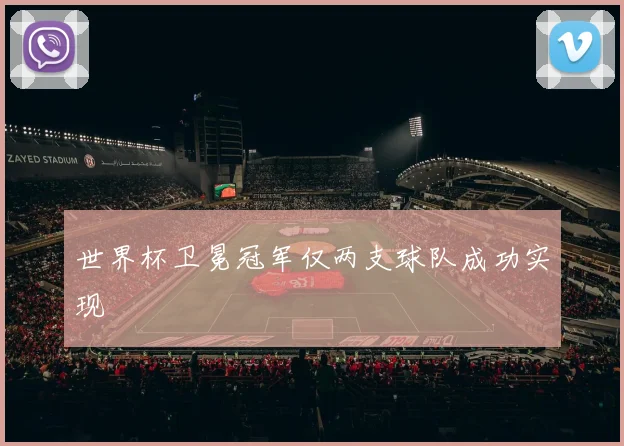 世界杯卫冕冠军仅两支球队成功实现