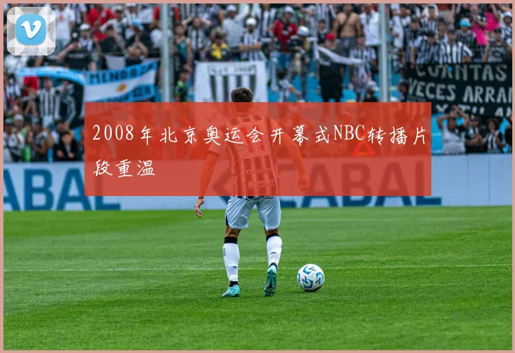 2008年北京奥运会开幕式NBC转播片段重温